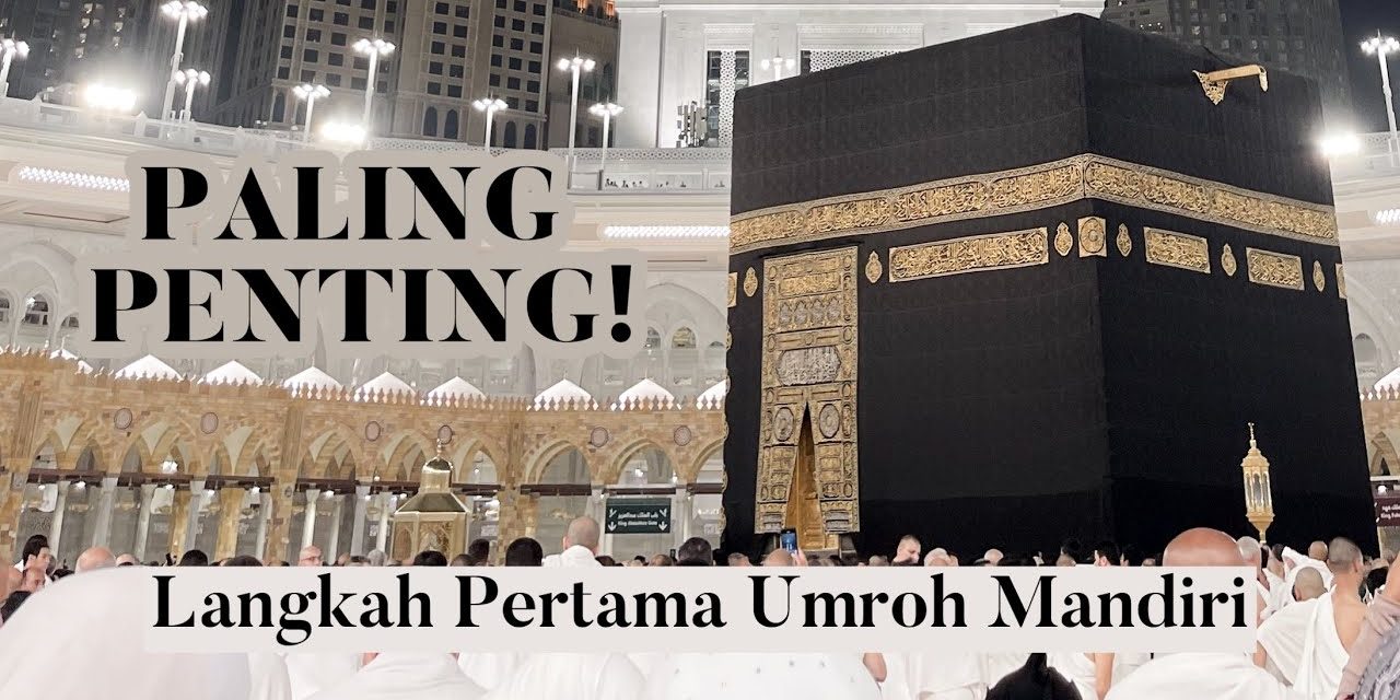Jangan Keliru! Ini Syarat Dan Rukun Umrah Mandiri Yang Benar